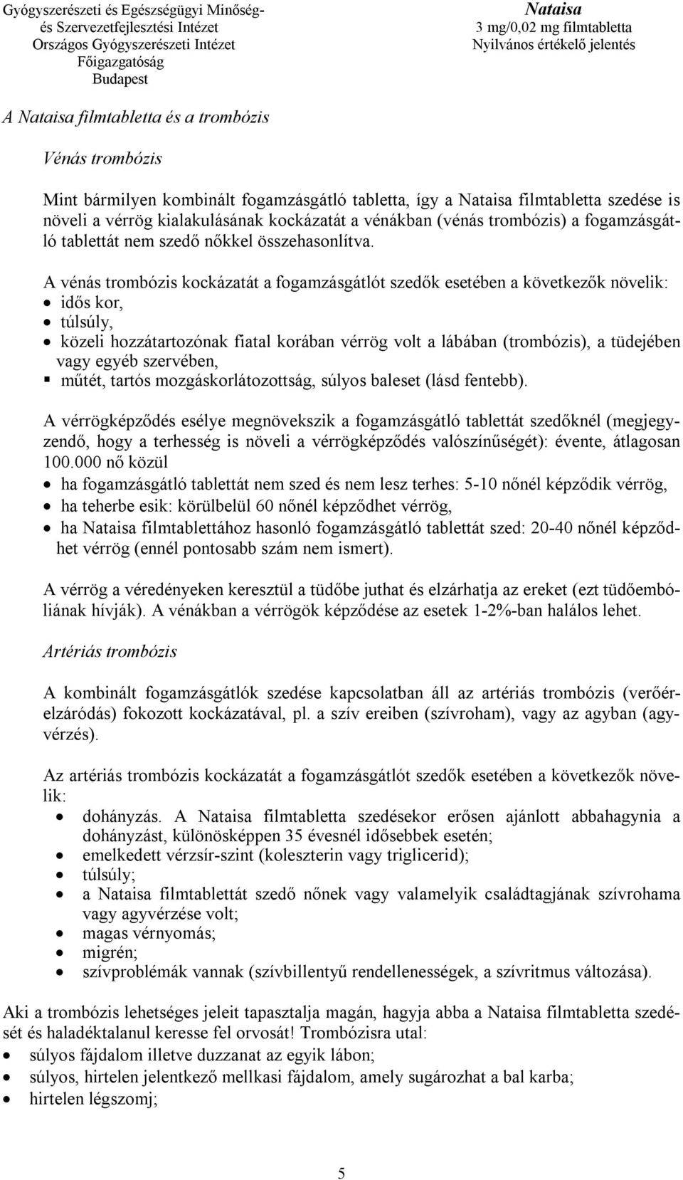 A vénás trombózis kockázatát a fogamzásgátlót szedők esetében a következők növelik: idős kor, túlsúly, közeli hozzátartozónak fiatal korában vérrög volt a lábában (trombózis), a tüdejében vagy egyéb