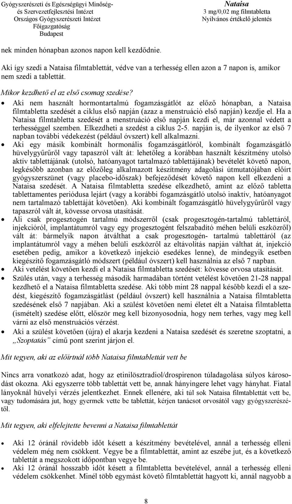 Ha a filmtabletta szedését a menstruáció első napján kezdi el, már azonnal védett a terhességgel szemben. Elkezdheti a szedést a ciklus 2-5.