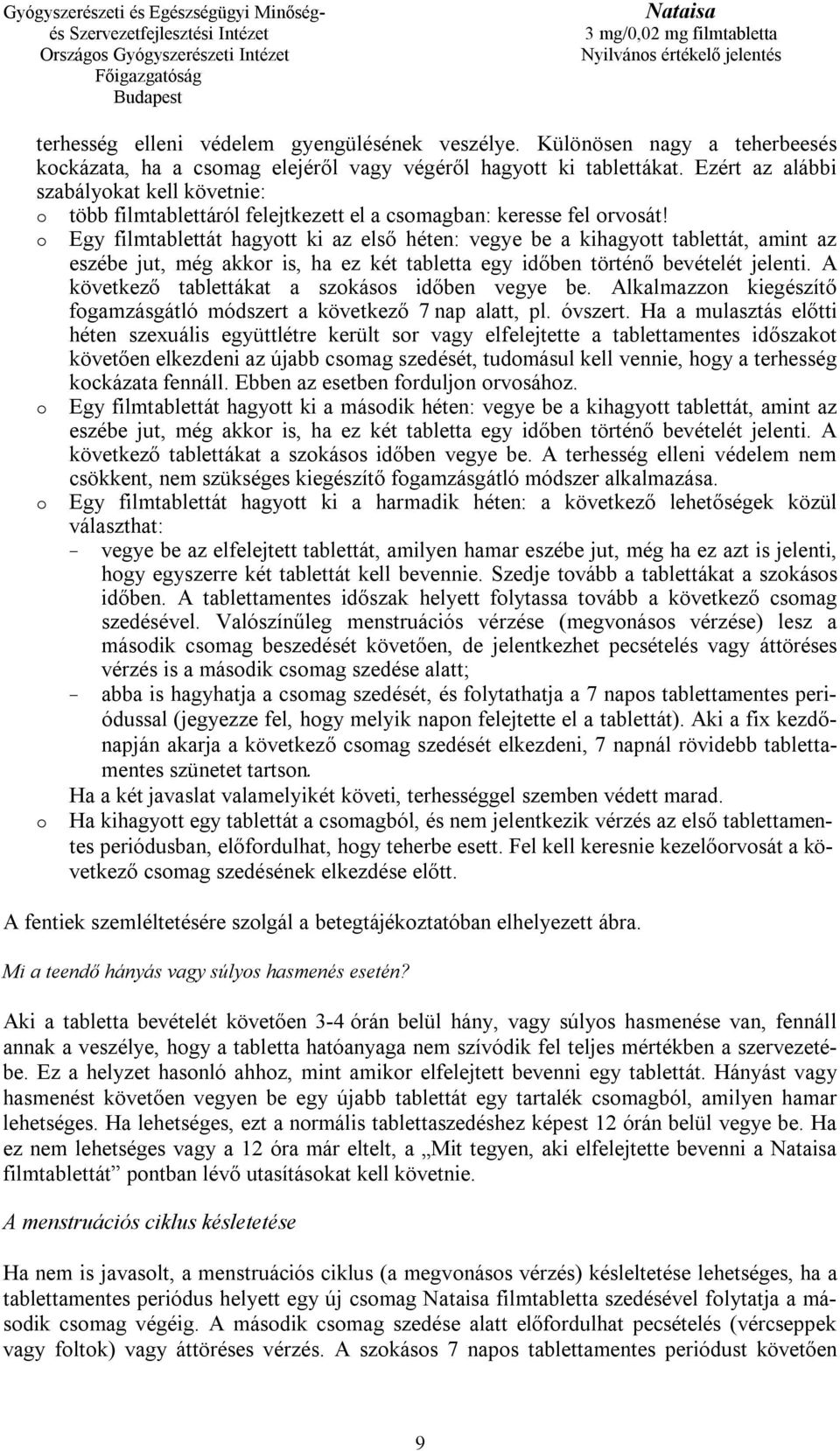 Egy filmtablettát hagyott ki az első héten: vegye be a kihagyott tablettát, amint az eszébe jut, még akkor is, ha ez két tabletta egy időben történő bevételét jelenti.