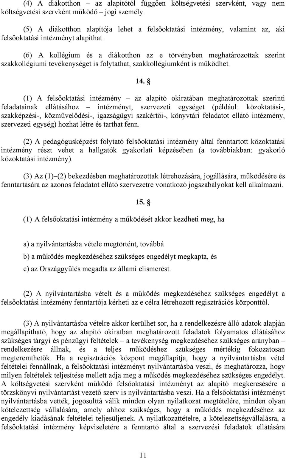 (6) A kollégium és a diákotthon az e törvényben meghatározottak szerint szakkollégiumi tevékenységet is folytathat, szakkollégiumként is működhet. 14.