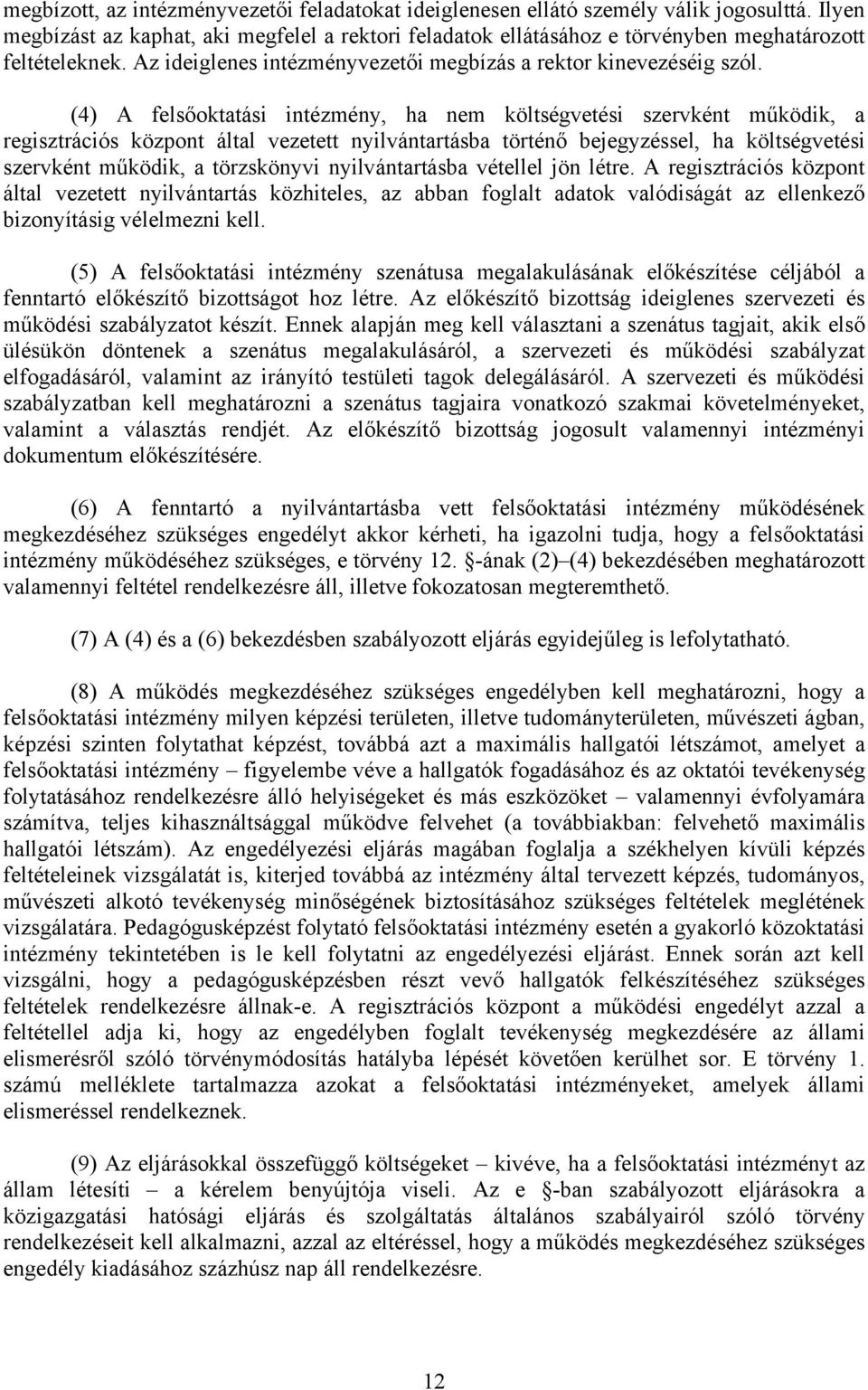 (4) A felsőoktatási intézmény, ha nem költségvetési szervként működik, a regisztrációs központ által vezetett nyilvántartásba történő bejegyzéssel, ha költségvetési szervként működik, a törzskönyvi