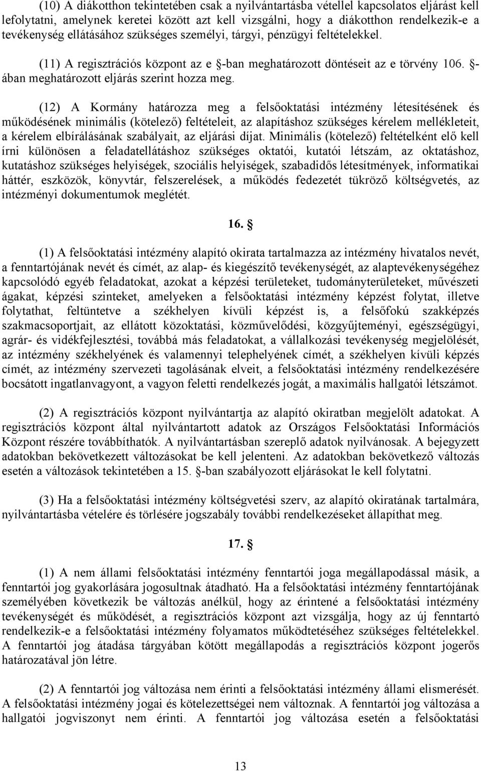 (12) A Kormány határozza meg a felsőoktatási intézmény létesítésének és működésének minimális (kötelező) feltételeit, az alapításhoz szükséges kérelem mellékleteit, a kérelem elbírálásának