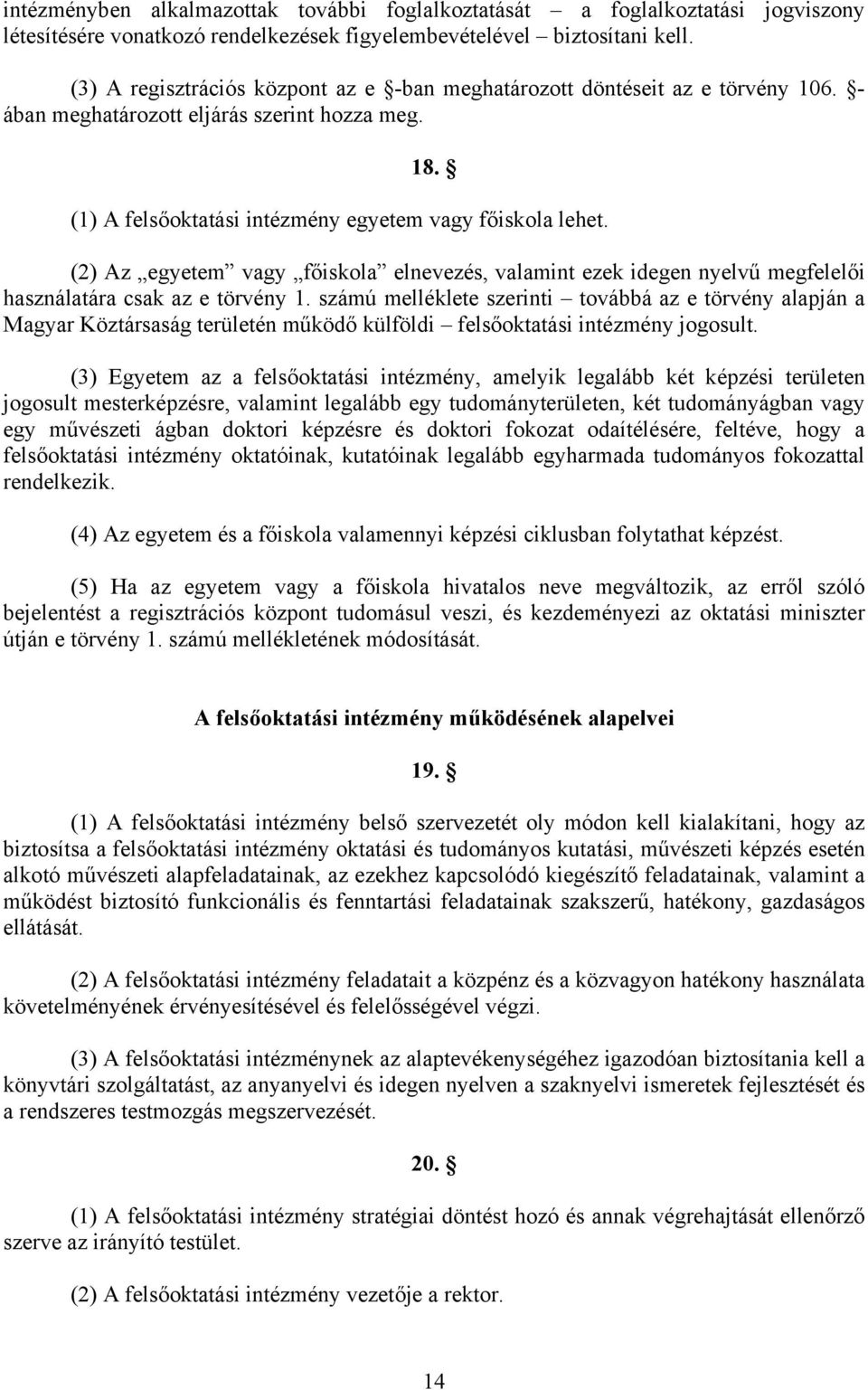 (2) Az egyetem vagy főiskola elnevezés, valamint ezek idegen nyelvű megfelelői használatára csak az e törvény 1.