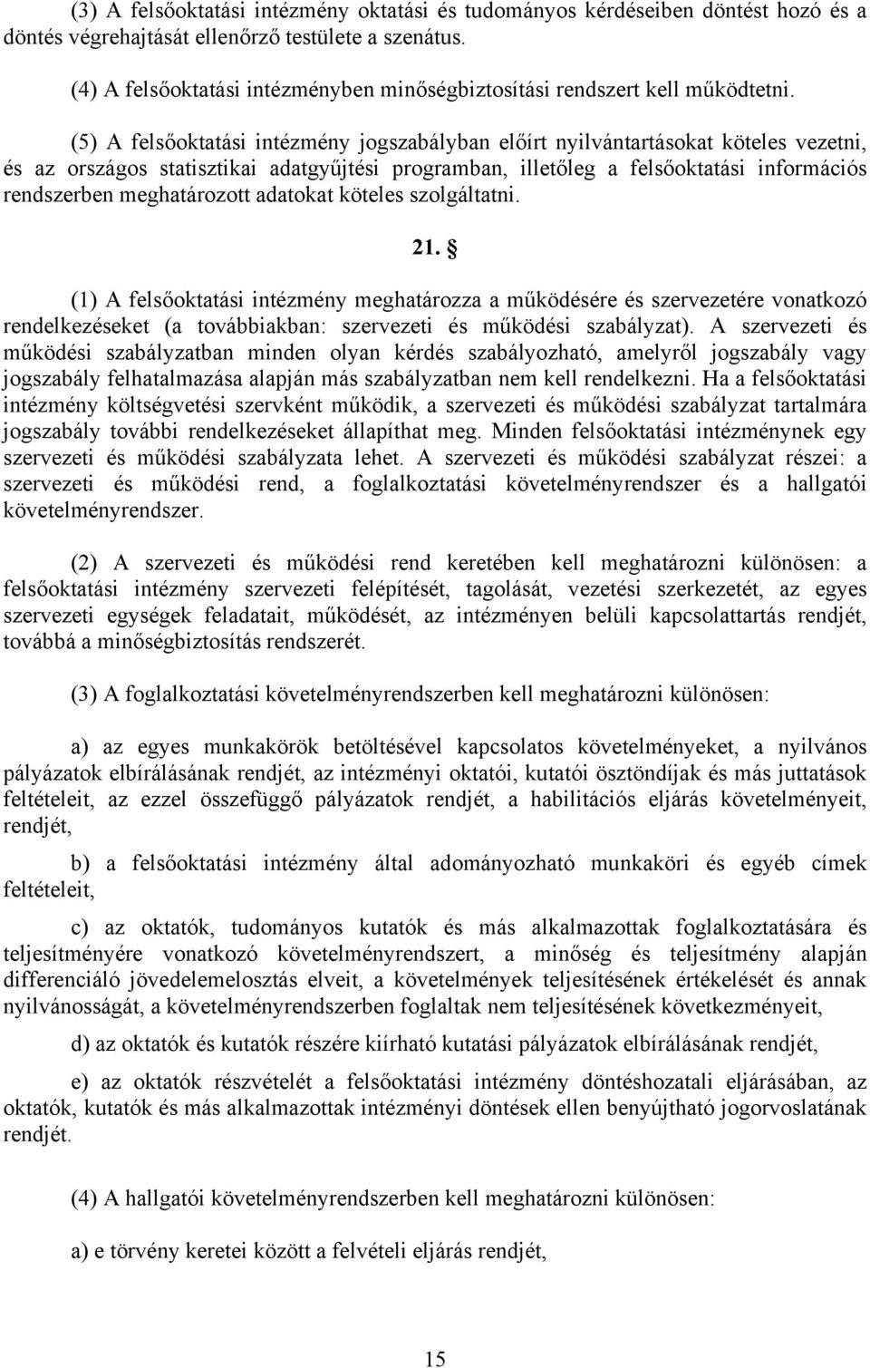 (5) A felsőoktatási intézmény jogszabályban előírt nyilvántartásokat köteles vezetni, és az országos statisztikai adatgyűjtési programban, illetőleg a felsőoktatási információs rendszerben