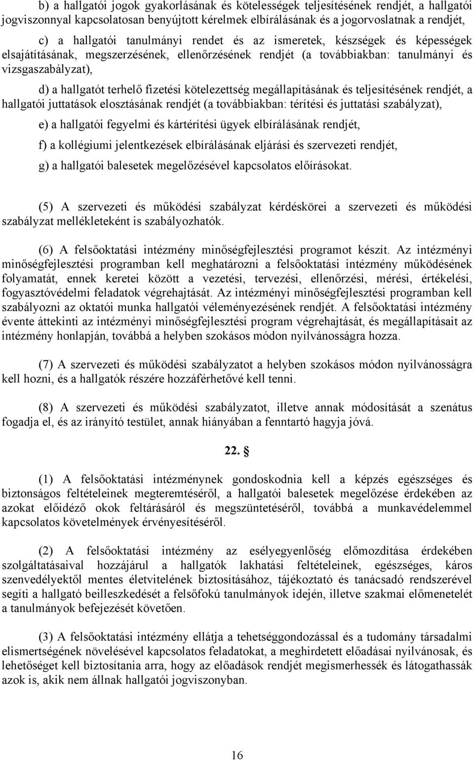 kötelezettség megállapításának és teljesítésének rendjét, a hallgatói juttatások elosztásának rendjét (a továbbiakban: térítési és juttatási szabályzat), e) a hallgatói fegyelmi és kártérítési ügyek