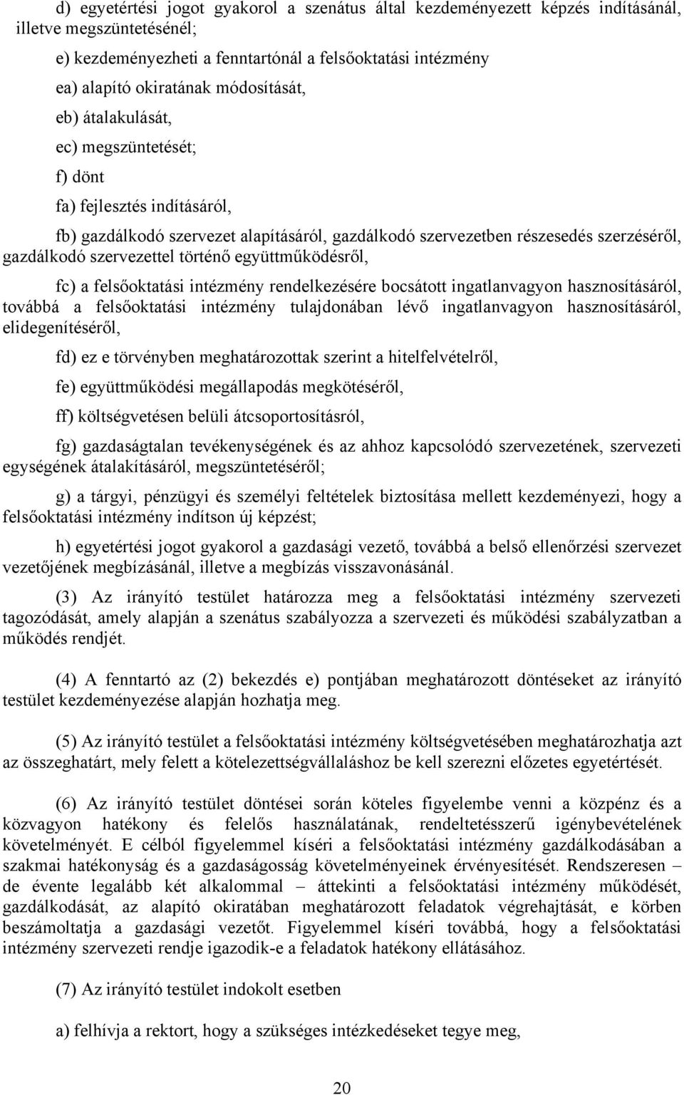 történő együttműködésről, fc) a felsőoktatási intézmény rendelkezésére bocsátott ingatlanvagyon hasznosításáról, továbbá a felsőoktatási intézmény tulajdonában lévő ingatlanvagyon hasznosításáról,