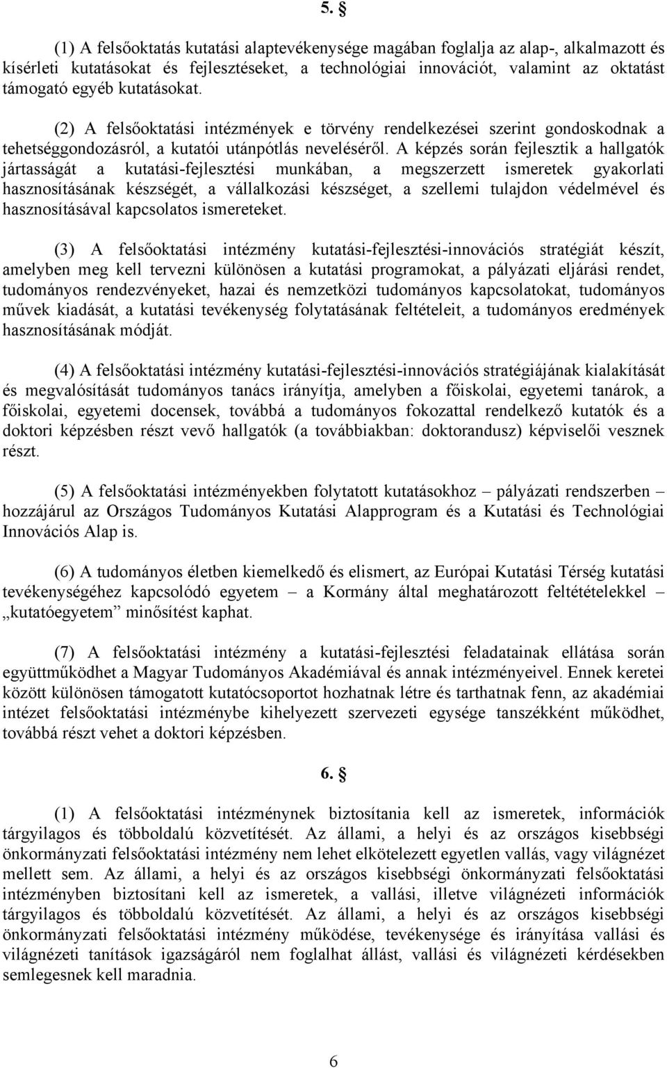 A képzés során fejlesztik a hallgatók jártasságát a kutatási-fejlesztési munkában, a megszerzett ismeretek gyakorlati hasznosításának készségét, a vállalkozási készséget, a szellemi tulajdon