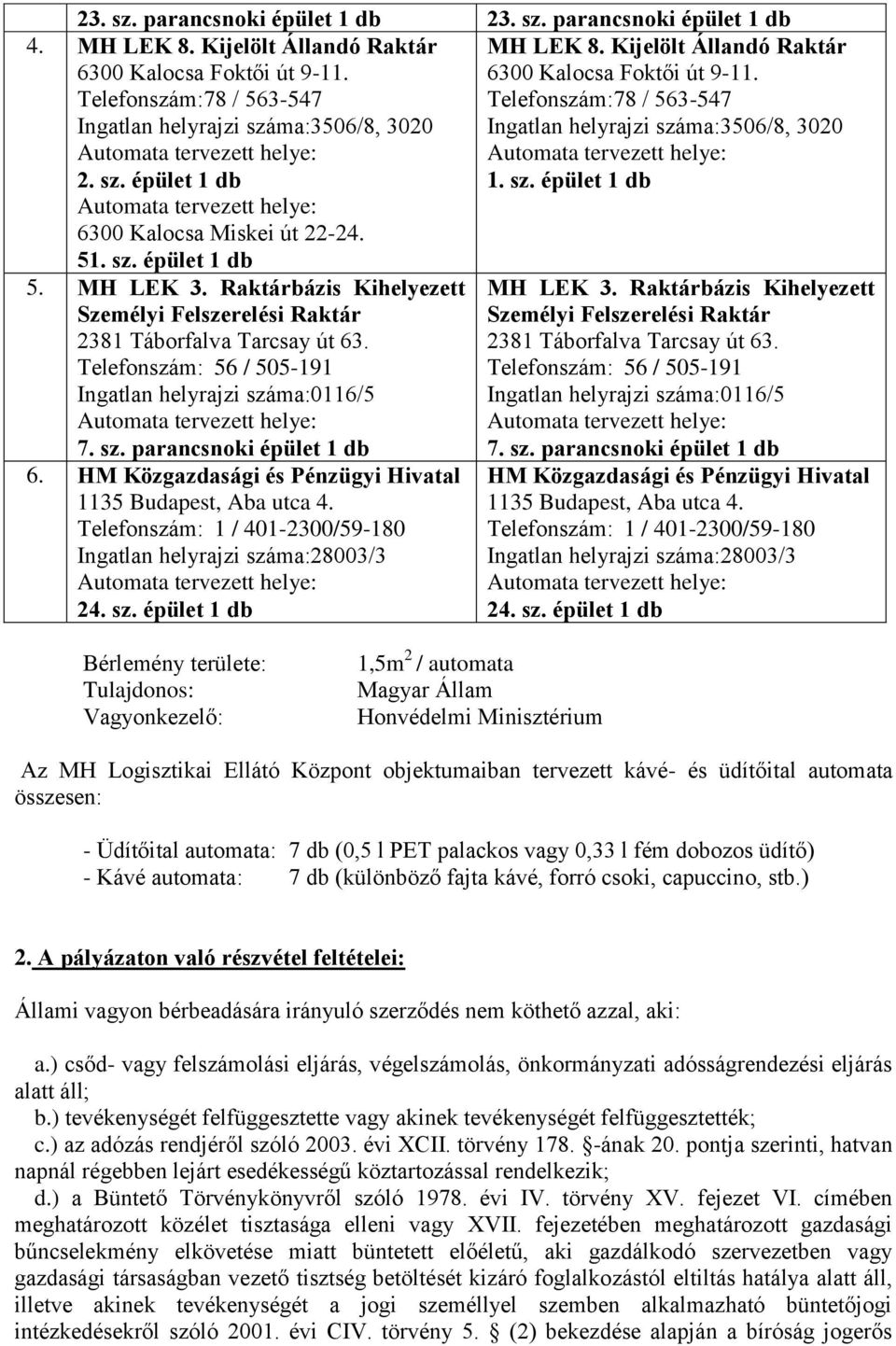 Raktárbázis Kihelyezett Személyi Felszerelési Raktár 2381 Táborfalva Tarcsay út 63. Telefonszám: 56 / 505-191 Ingatlan helyrajzi száma:0116/5 7. sz. parancsnoki épület 1 db 6.