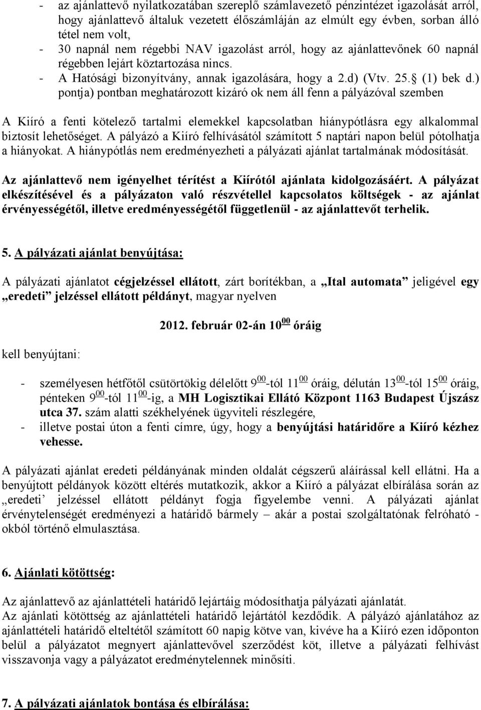 ) pontja) pontban meghatározott kizáró ok nem áll fenn a pályázóval szemben A Kiíró a fenti kötelező tartalmi elemekkel kapcsolatban hiánypótlásra egy alkalommal biztosít lehetőséget.