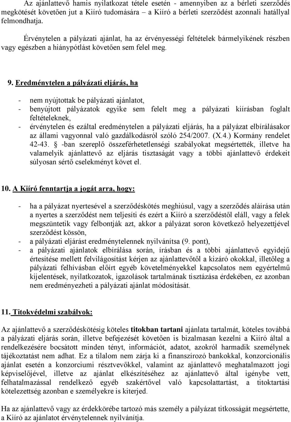 Eredménytelen a pályázati eljárás, ha - nem nyújtottak be pályázati ajánlatot, - benyújtott pályázatok egyike sem felelt meg a pályázati kiírásban foglalt feltételeknek, - érvénytelen és ezáltal