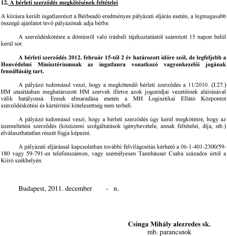 február 15-től 2 év határozott időre szól, de legfeljebb a Honvédelmi Minisztériumnak az ingatlanra vonatkozó vagyonkezelői jogának fennállásáig tart.