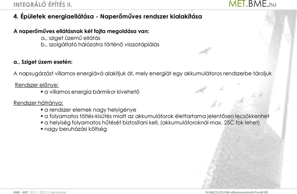, Sziget üzem esetén: A napsugárzást villamos energiává alakítjuk át, mely energiát egy akkumulátoros rendszerbe tároljuk Rendszer előnye: a villamos