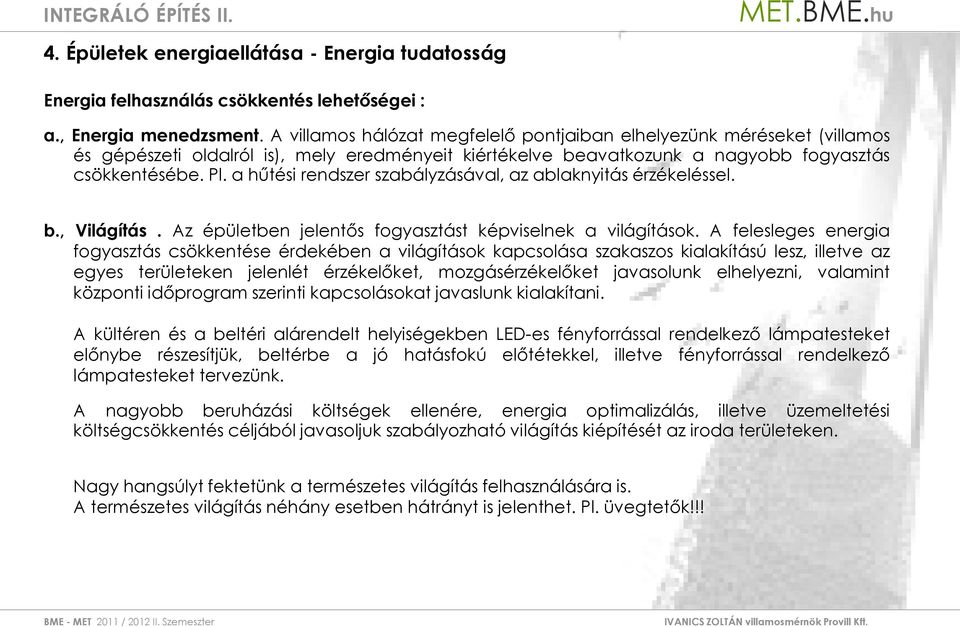 a hűtési rendszer szabályzásával, az ablaknyitás érzékeléssel. b., Világítás. Az épületben jelentős fogyasztást képviselnek a világítások.