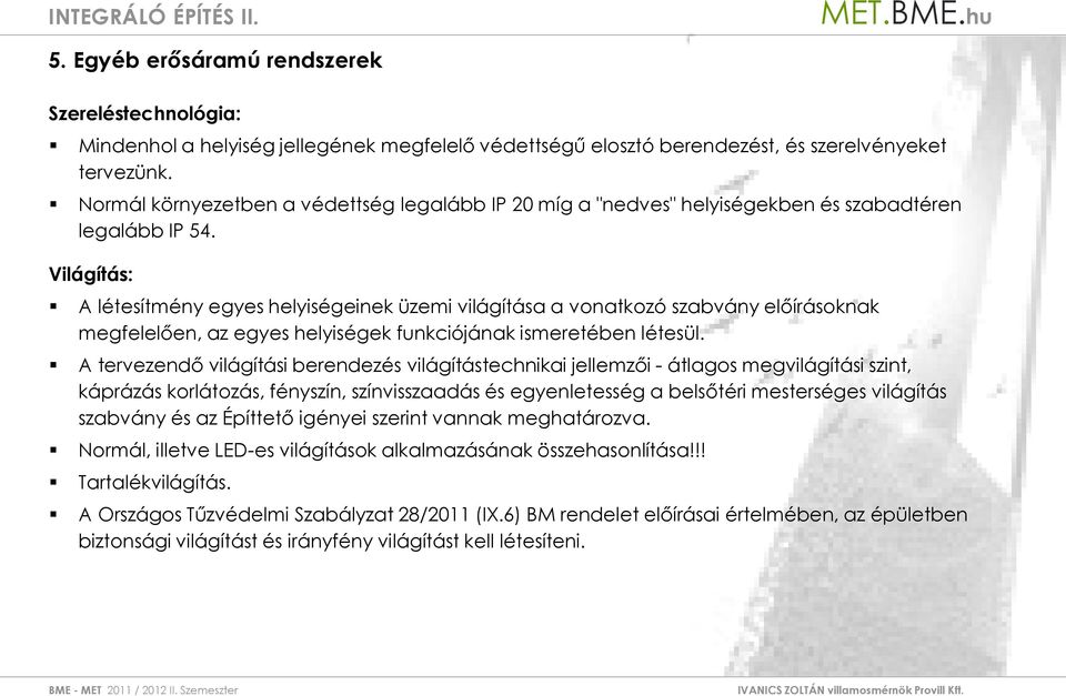 Világítás: A létesítmény egyes helyiségeinek üzemi világítása a vonatkozó szabvány előírásoknak megfelelően, az egyes helyiségek funkciójának ismeretében létesül.