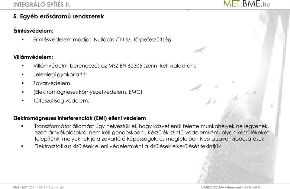 Elektromágneses interferenciák (EMI) elleni védelem Transzformátor állomást úgy helyeztük el, hogy közvetlenül felette munkahelyek ne legyenek, ezért árnyékolásokról nem