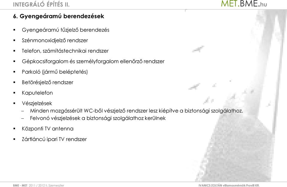 Betörésjelző rendszer Kaputelefon Vészjelzések Minden mozgássérült WC-ből vészjelző rendszer lesz kiépítve a