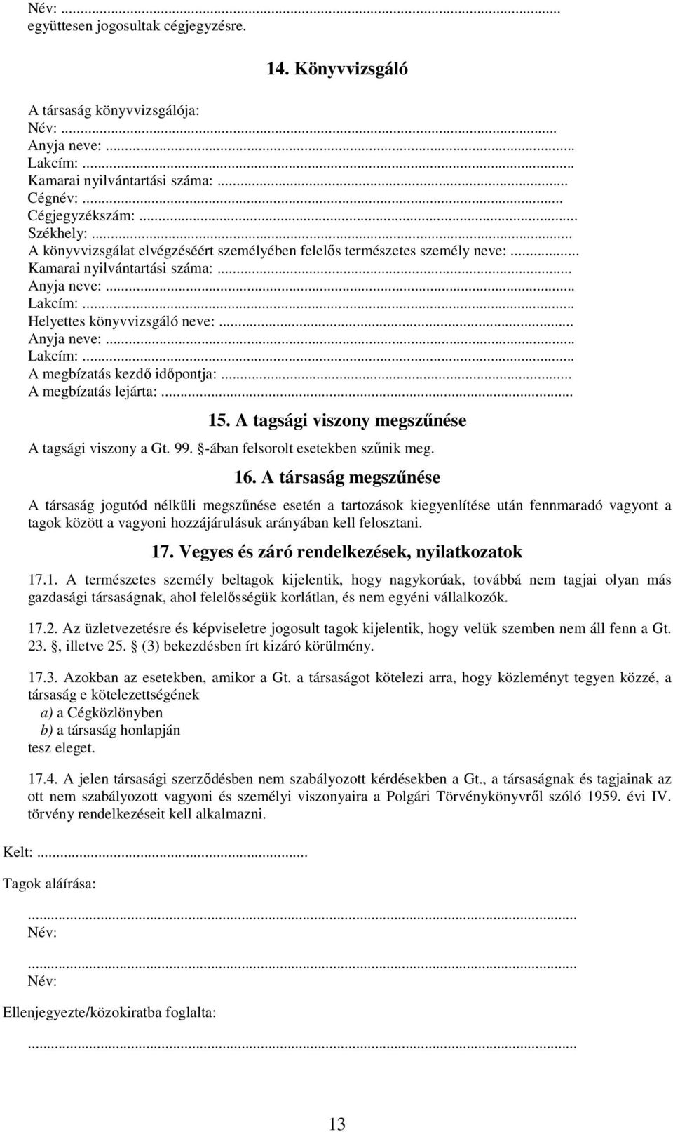 .. A megbízatás lejárta:... 15. A tagsági viszony megszűnése A tagsági viszony a Gt. 99. -ában felsorolt esetekben szűnik meg. 16.