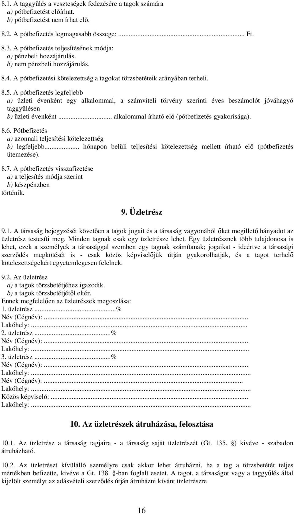 A pótbefizetés legfeljebb a) üzleti évenként egy alkalommal, a számviteli törvény szerinti éves beszámolót jóváhagyó taggyűlésen b) üzleti évenként... alkalommal írható elő (pótbefizetés gyakorisága).