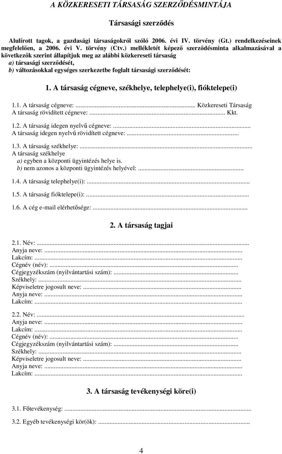 szerződését: 1. A társaság cégneve, székhelye, telephelye(i), fióktelepe(i) 1.1. A társaság cégneve:... Közkereseti Társaság A társaság rövidített cégneve:... Kkt. 1.2.