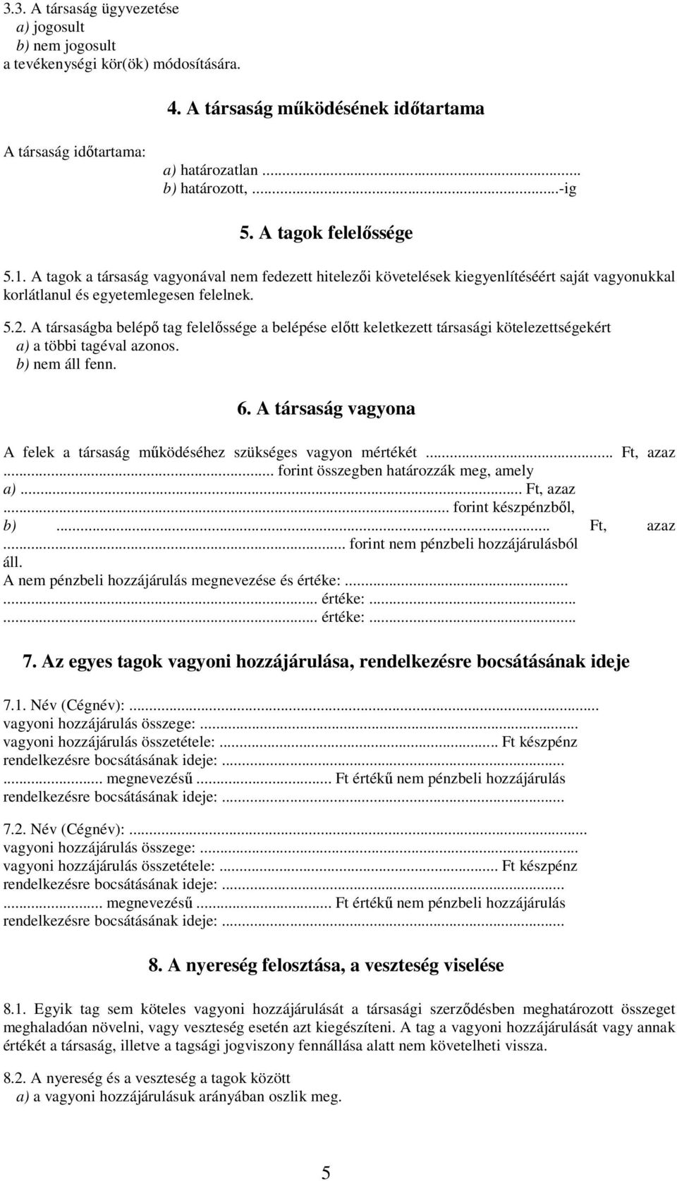 A társaságba belépő tag felelőssége a belépése előtt keletkezett társasági kötelezettségekért a) a többi tagéval azonos. b) nem áll fenn. 6.