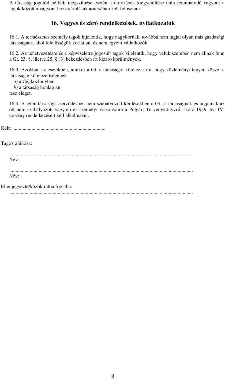 .1. A természetes személy tagok kijelentik, hogy nagykorúak, továbbá nem tagjai olyan más gazdasági társaságnak, ahol felelősségük korlátlan, és nem egyéni vállalkozók. 16.2.