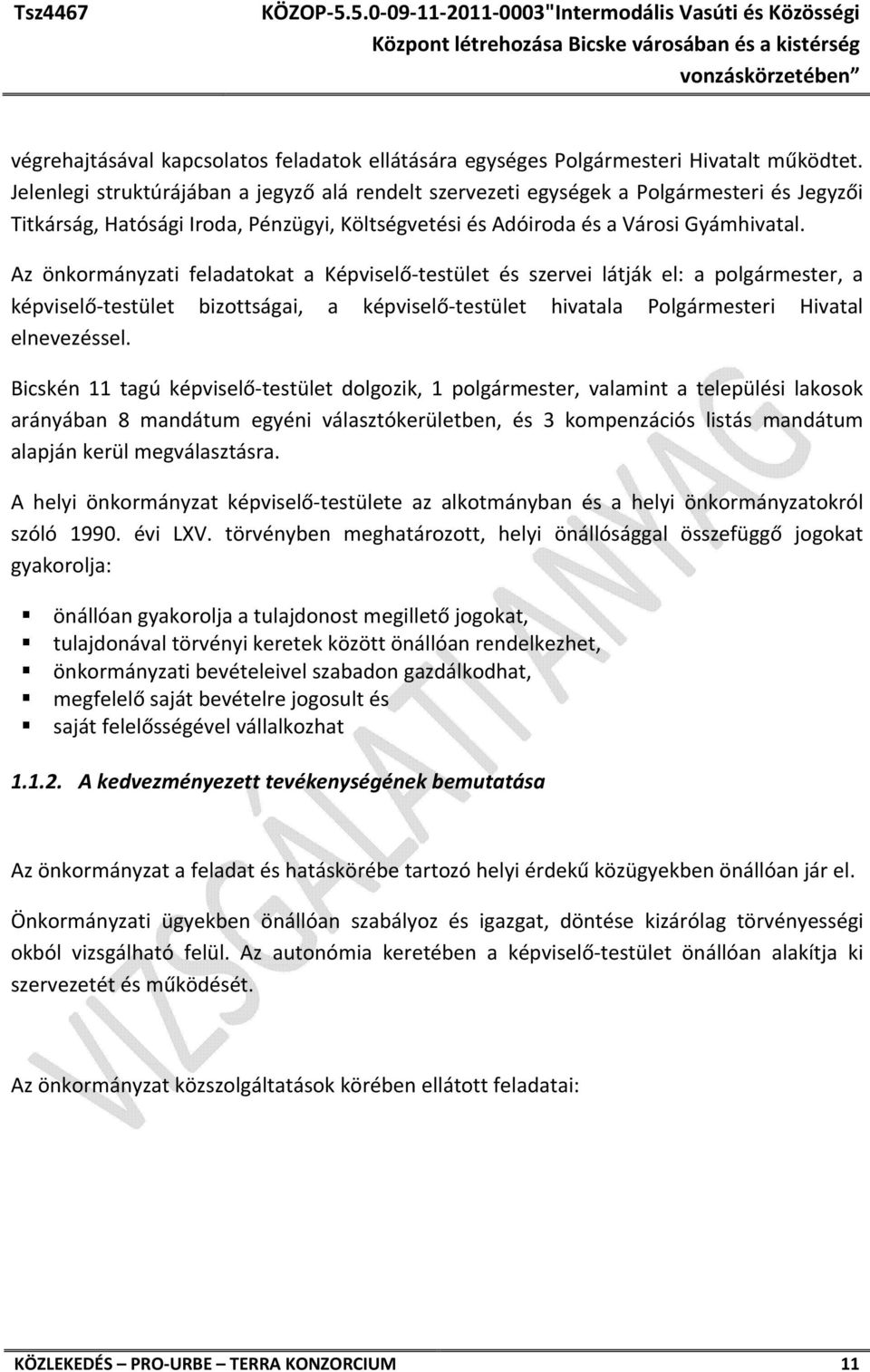 Az önkormányzati feladatokat a Képviselő testület és szervei látják el: a polgármester, a képviselő testület bizottságai, a képviselő testület hivatala Polgármesteri Hivatal elnevezéssel.