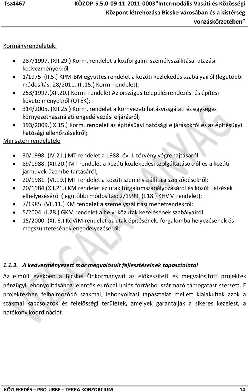 (XII.25.) Korm. rendelet a környezeti hatásvizsgálati és egységes környezethasználati engedélyezési eljárásról; 193/2009.(IX.15.) Korm. rendelet az építésügyi hatósági eljárásokról és az építésügyi hatósági ellenőrzésekről; Miniszteri rendeletek: 30/1998.