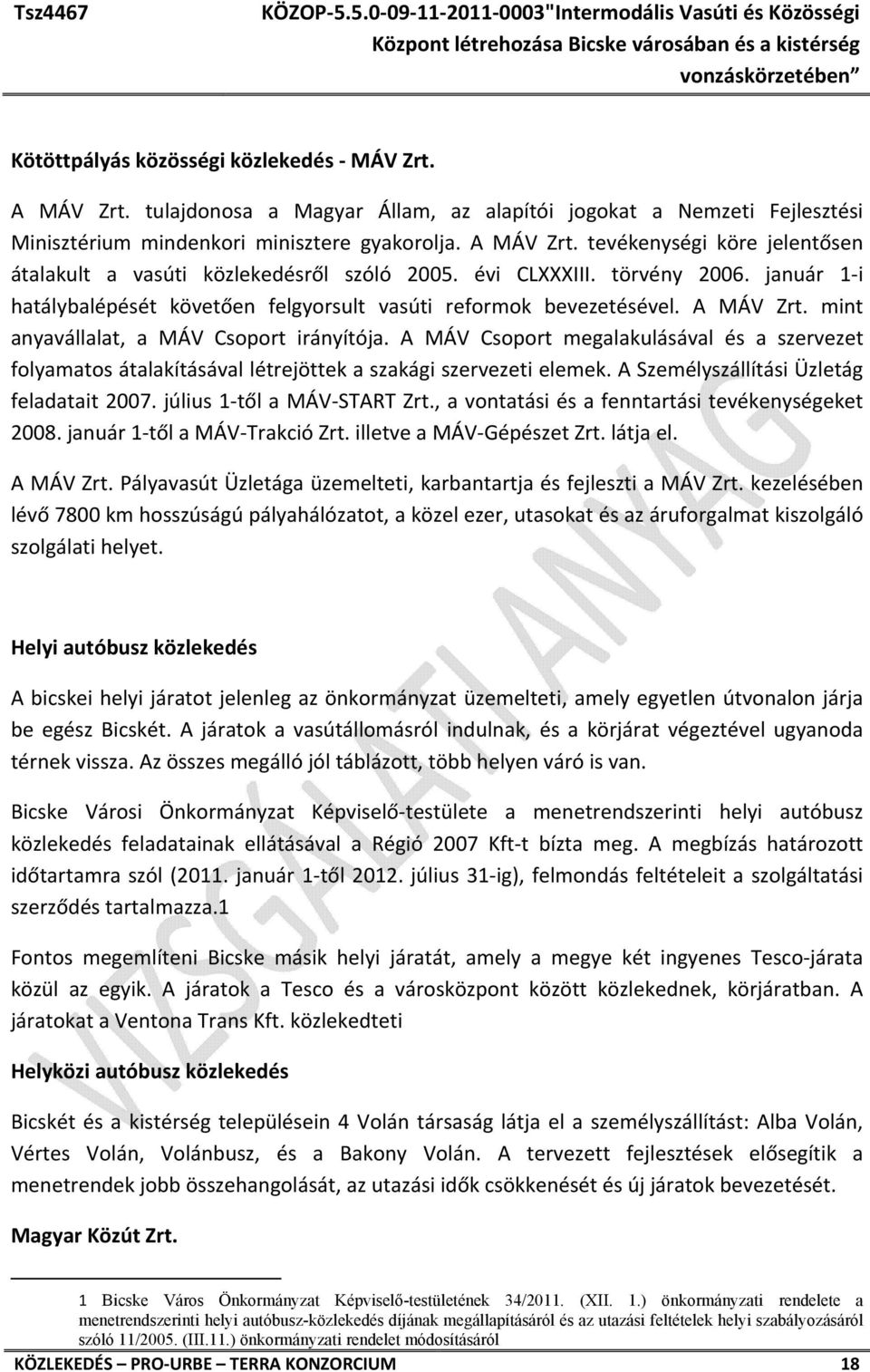 A MÁV Csoport megalakulásával és a szervezet folyamatos átalakításával létrejöttek a szakági szervezeti elemek. A Személyszállítási Üzletág feladatait 2007. július 1 től a MÁV START Zrt.