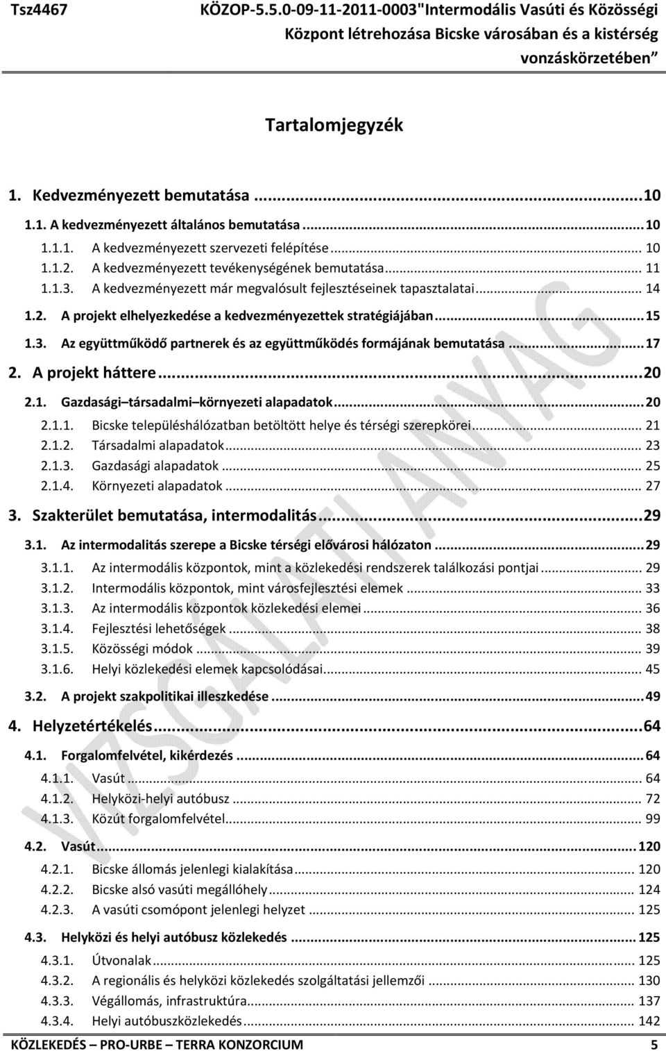 3. Az együttműködő partnerek és az együttműködés formájának bemutatása... 17 2. A projekt háttere... 20 2.1. Gazdasági társadalmi környezeti alapadatok... 20 2.1.1. Bicske településhálózatban betöltött helye és térségi szerepkörei.