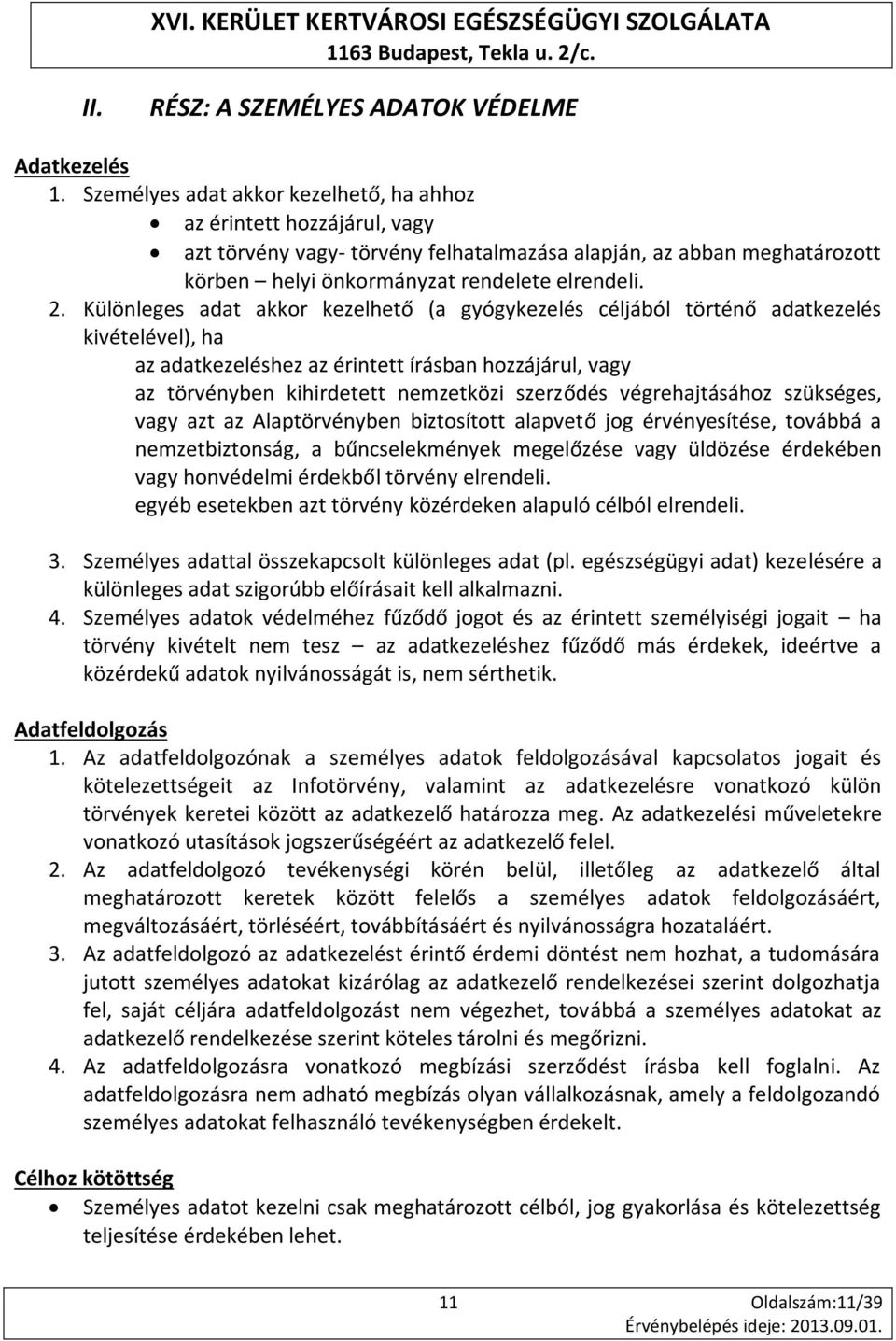 Különleges adat akkor kezelhető (a gyógykezelés céljából történő adatkezelés kivételével), ha az adatkezeléshez az érintett írásban hozzájárul, vagy az törvényben kihirdetett nemzetközi szerződés