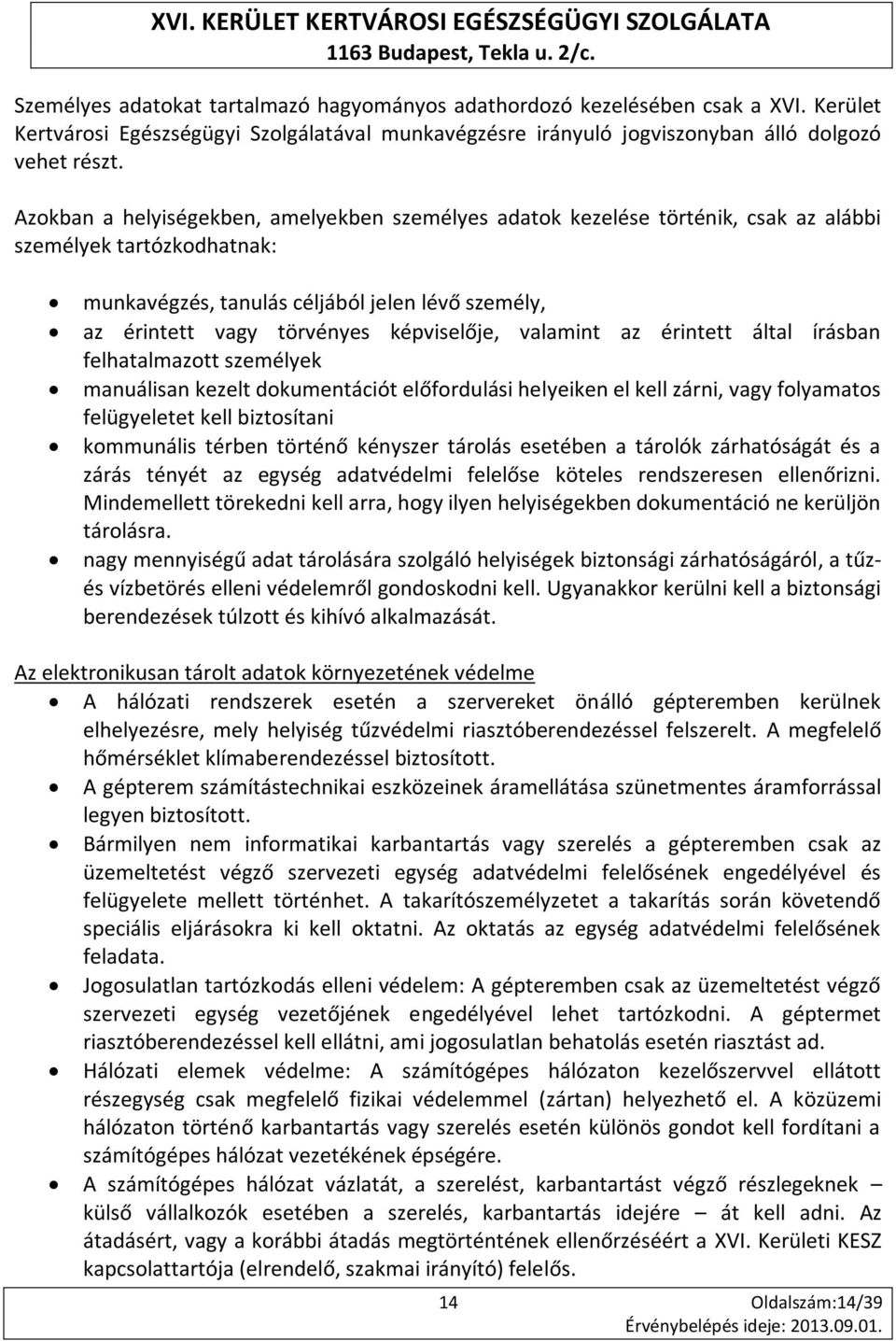 képviselője, valamint az érintett által írásban felhatalmazott személyek manuálisan kezelt dokumentációt előfordulási helyeiken el kell zárni, vagy folyamatos felügyeletet kell biztosítani kommunális