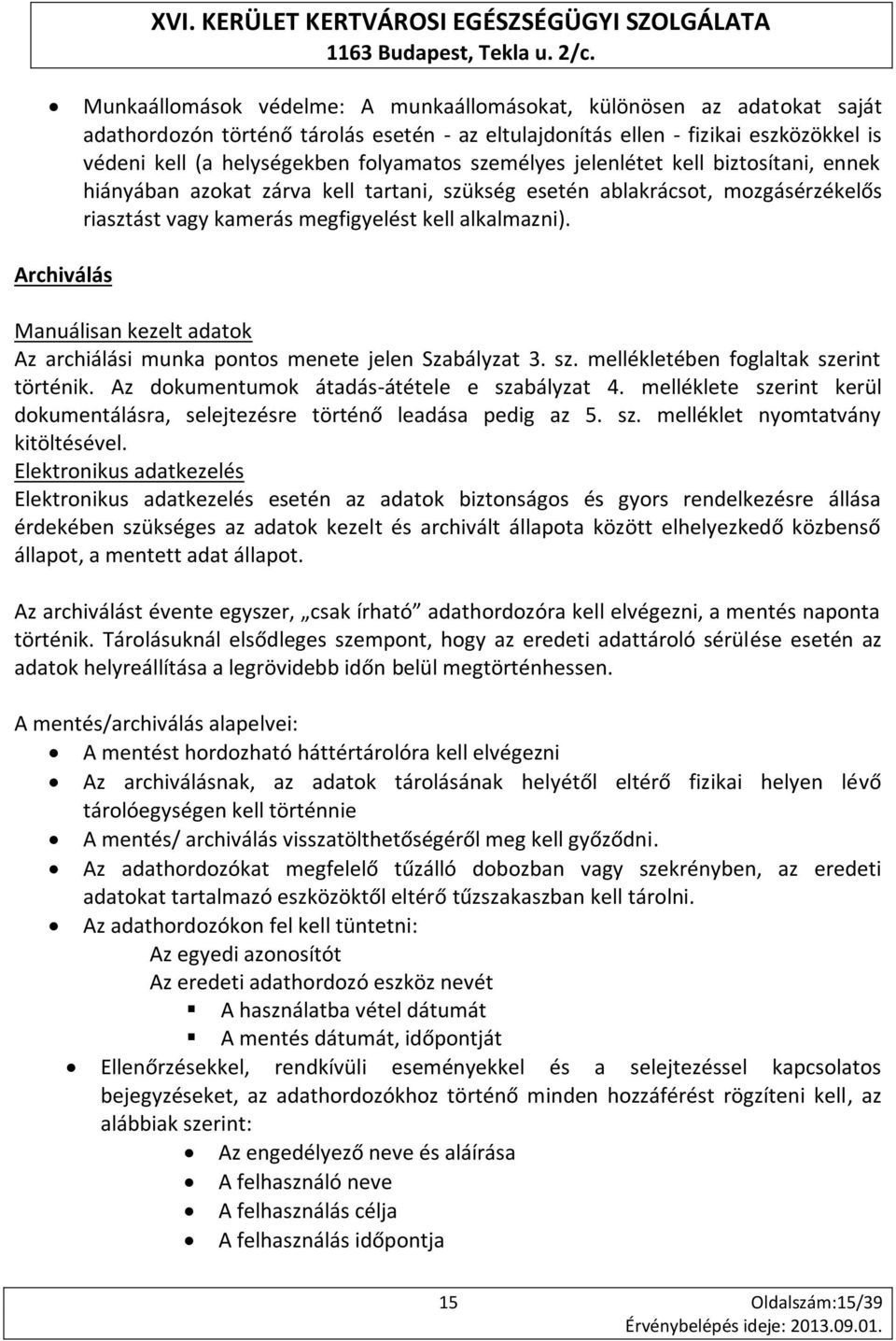 Archiválás Manuálisan kezelt adatok Az archiálási munka pontos menete jelen Szabályzat 3. sz. mellékletében foglaltak szerint történik. Az dokumentumok átadás-átétele e szabályzat 4.