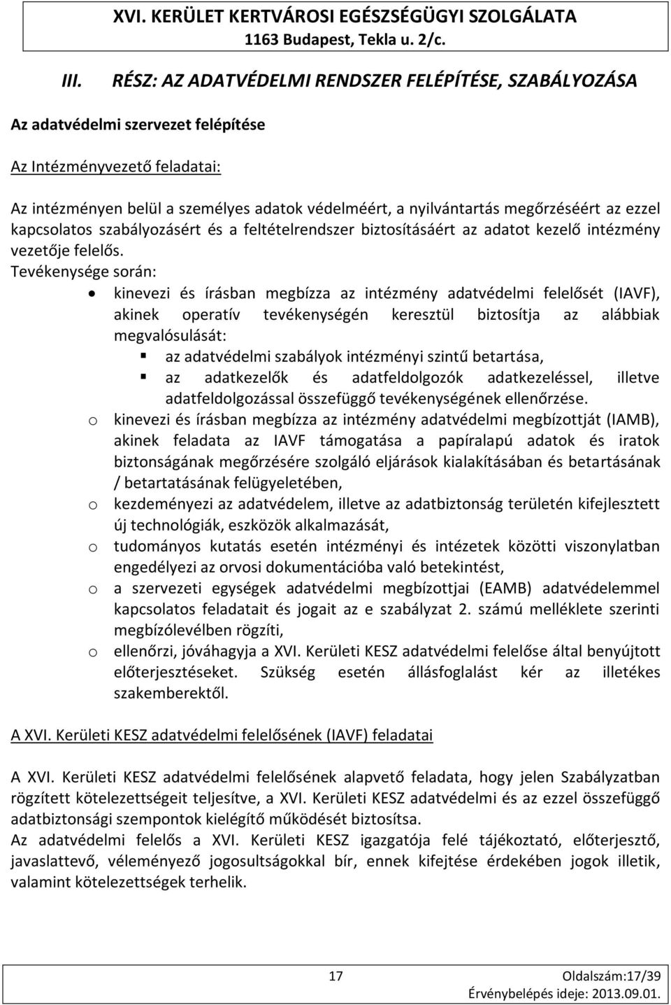 Tevékenysége során: kinevezi és írásban megbízza az intézmény adatvédelmi felelősét (IAVF), akinek operatív tevékenységén keresztül biztosítja az alábbiak megvalósulását: az adatvédelmi szabályok