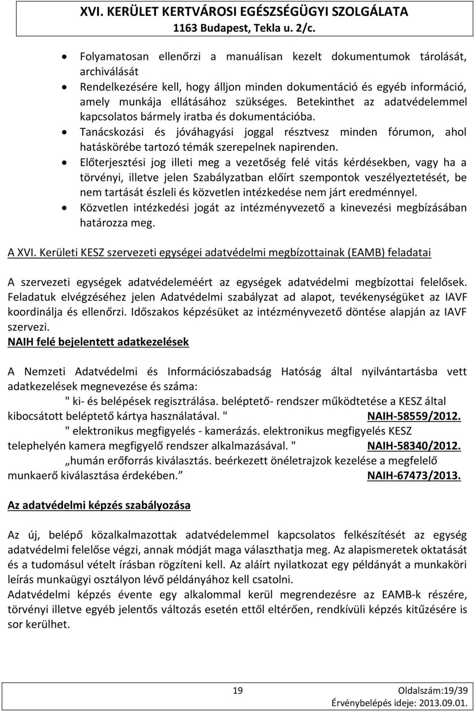 Előterjesztési jog illeti meg a vezetőség felé vitás kérdésekben, vagy ha a törvényi, illetve jelen Szabályzatban előírt szempontok veszélyeztetését, be nem tartását észleli és közvetlen intézkedése