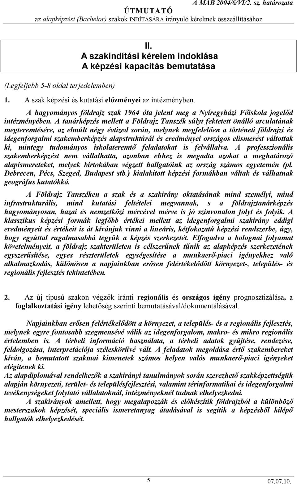 A hagyományos földrajz szak 1964 óta jelent meg a Nyíregyházi Főiskola jogelőd intézményében.