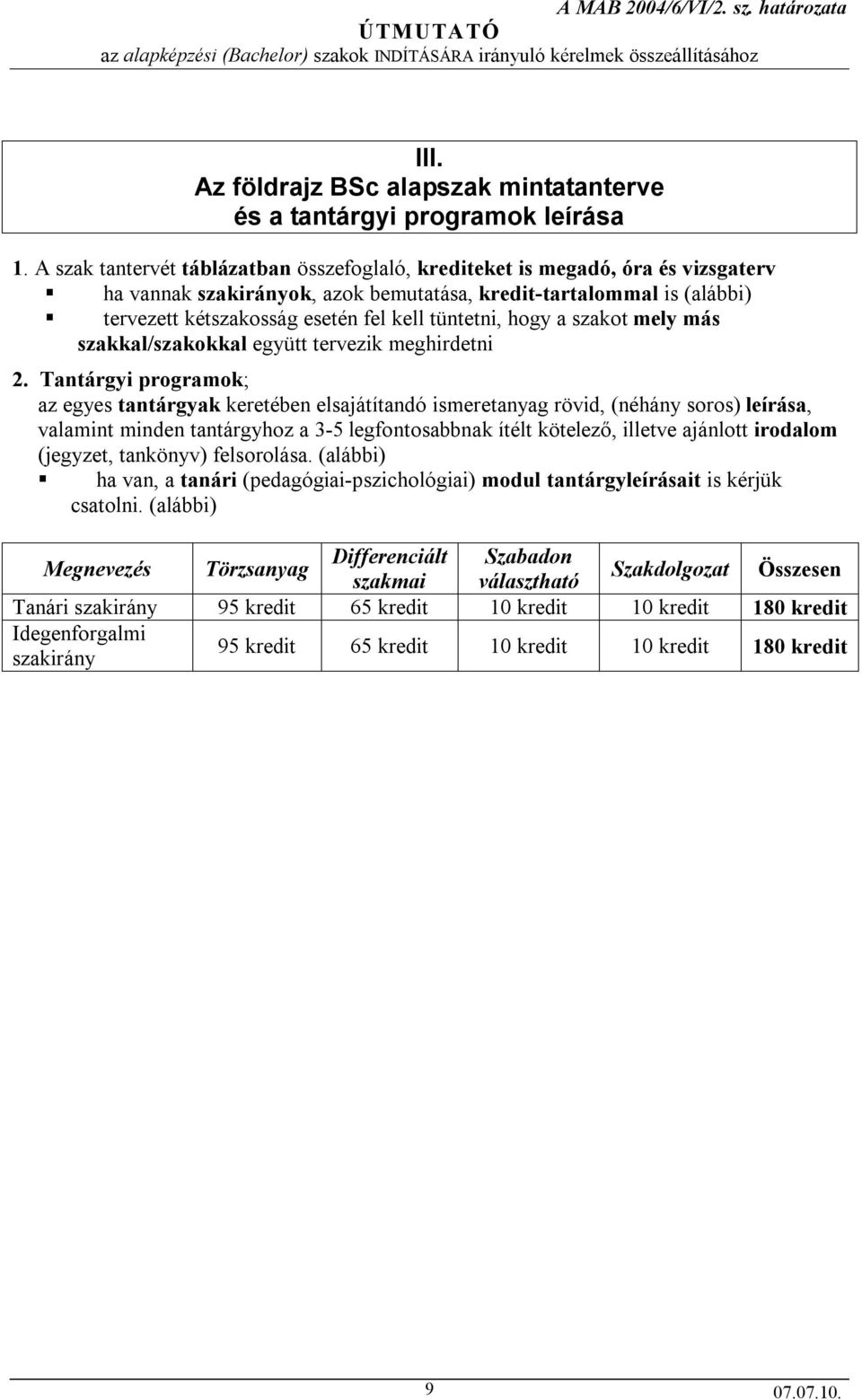 A szak tantervét táblázatban összefoglaló, krediteket is megadó, óra és vizsgaterv ha vannak szakirányok, azok bemutatása, kredit-tartalommal is (alábbi) tervezett kétszakosság esetén fel kell