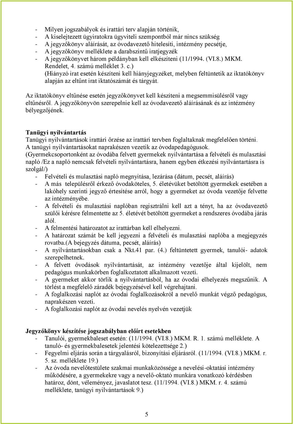 ) (Hiányzó irat esetén készíteni kell hiányjegyzéket, melyben feltüntetik az iktatókönyv alapján az eltűnt irat iktatószámát és tárgyát.