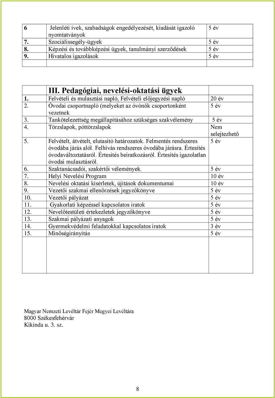 Óvodai csoportnapló (melyeket az óvónők csoportonként 5 év vezetnek 3. Tankötelezettség megállapításához szükséges szakvélemény 5 év 4. Törzslapok, póttörzslapok Nem selejtezhető 5.