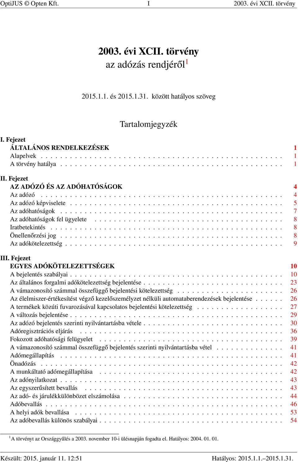 Fejezet AZ ADÓZÓ ÉS AZ ADÓHATÓSÁGOK 4 Az adózó.................................................. 4 Az adózó képviselete............................................ 5 Az adóhatóságok.