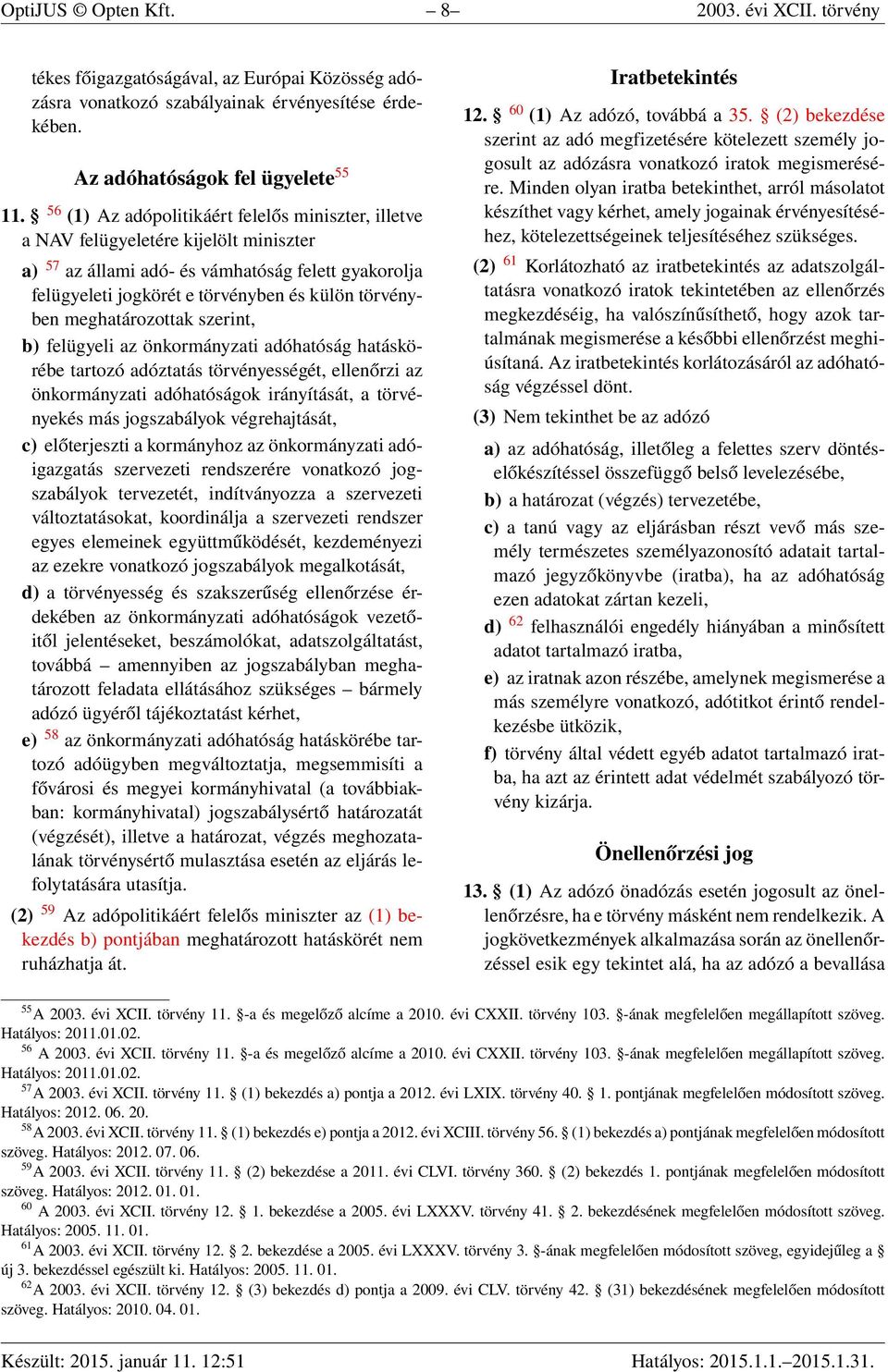 meghatározottak szerint, b) felügyeli az önkormányzati adóhatóság hatáskörébe tartozó adóztatás törvényességét, ellenőrzi az önkormányzati adóhatóságok irányítását, a törvényekés más jogszabályok