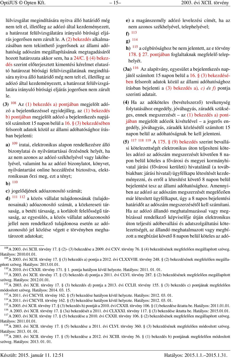 A (2) bekezdés alkalmazásában nem tekinthető jogerősnek az állami adóhatóság adószám megállapításának megtagadásáról hozott határozata akkor sem, ha a 24/C.