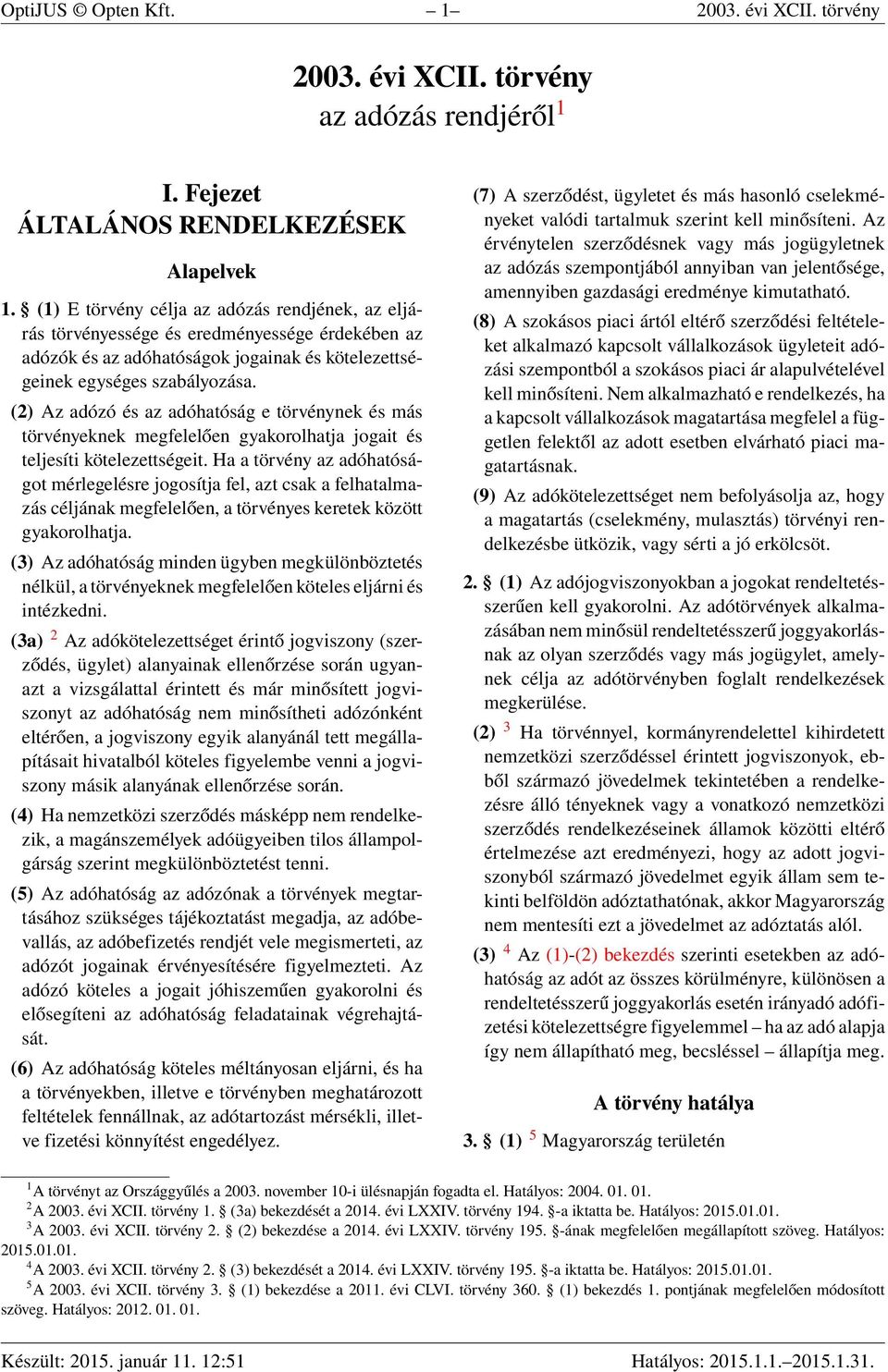 (2) Az adózó és az adóhatóság e törvénynek és más törvényeknek megfelelően gyakorolhatja jogait és teljesíti kötelezettségeit.