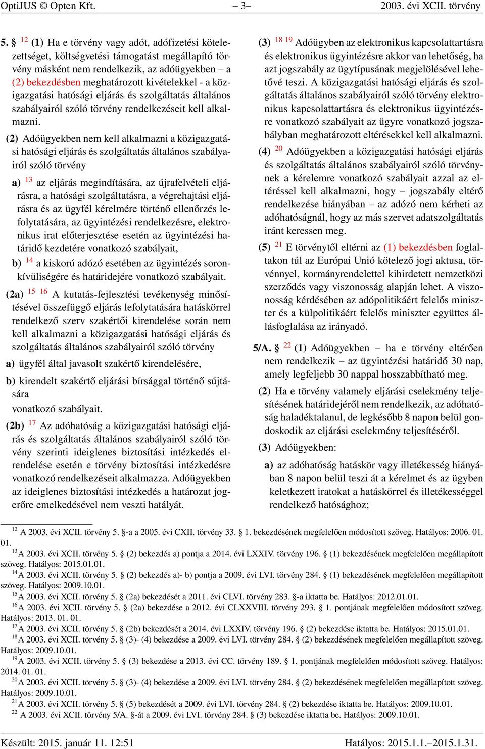 közigazgatási hatósági eljárás és szolgáltatás általános szabályairól szóló törvény rendelkezéseit kell alkalmazni.