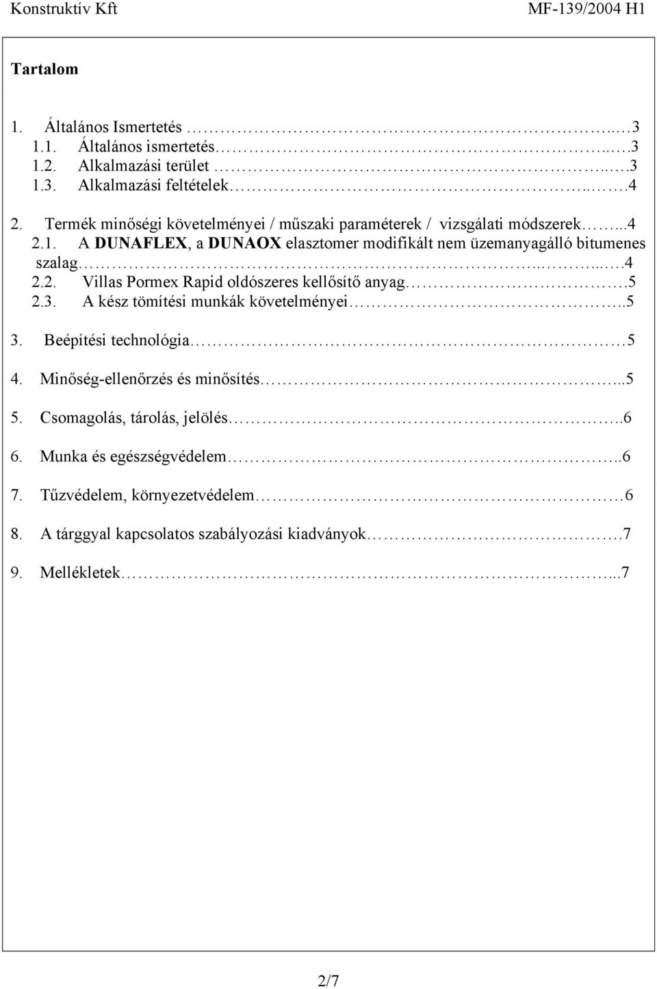 A DUNAFLEX, a DUNAOX elasztomer modifikált nem üzemanyagálló bitumenes szalag......4 2.2. Villas Pormex Rapid oldószeres kellősítő anyag.5 2.3.