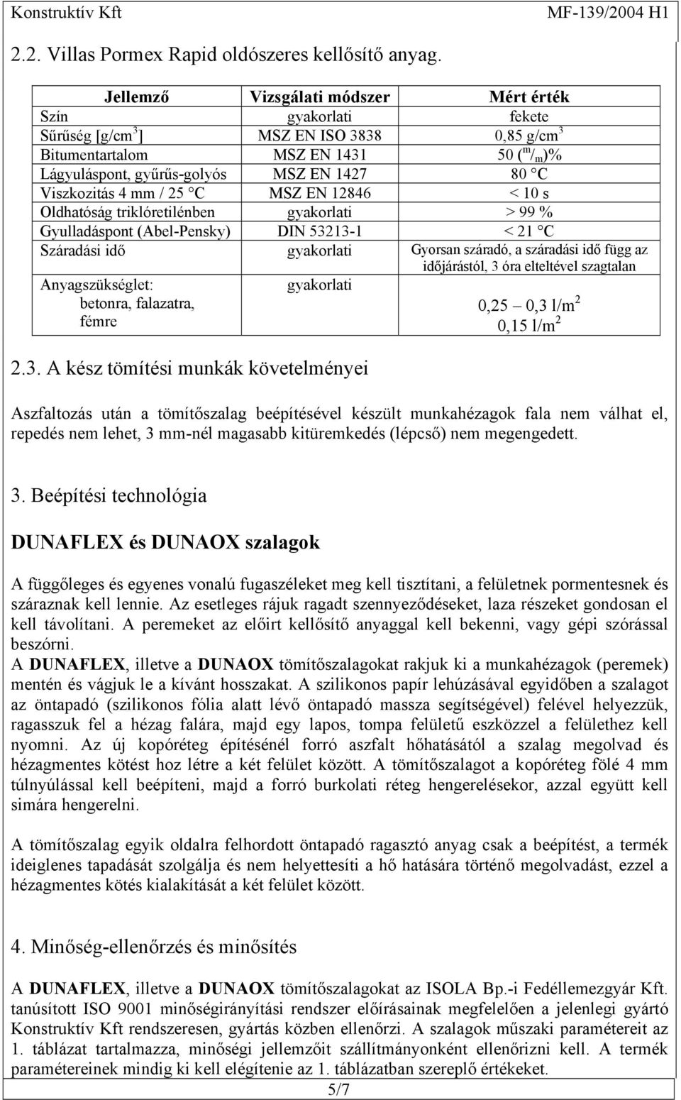 Viszkozitás 4 mm / 25 C MSZ EN 12846 < 10 s Oldhatóság triklóretilénben gyakorlati > 99 % Gyulladáspont (Abel-Pensky) DIN 53213-1 < 21 C Száradási idő gyakorlati Gyorsan száradó, a száradási idő függ