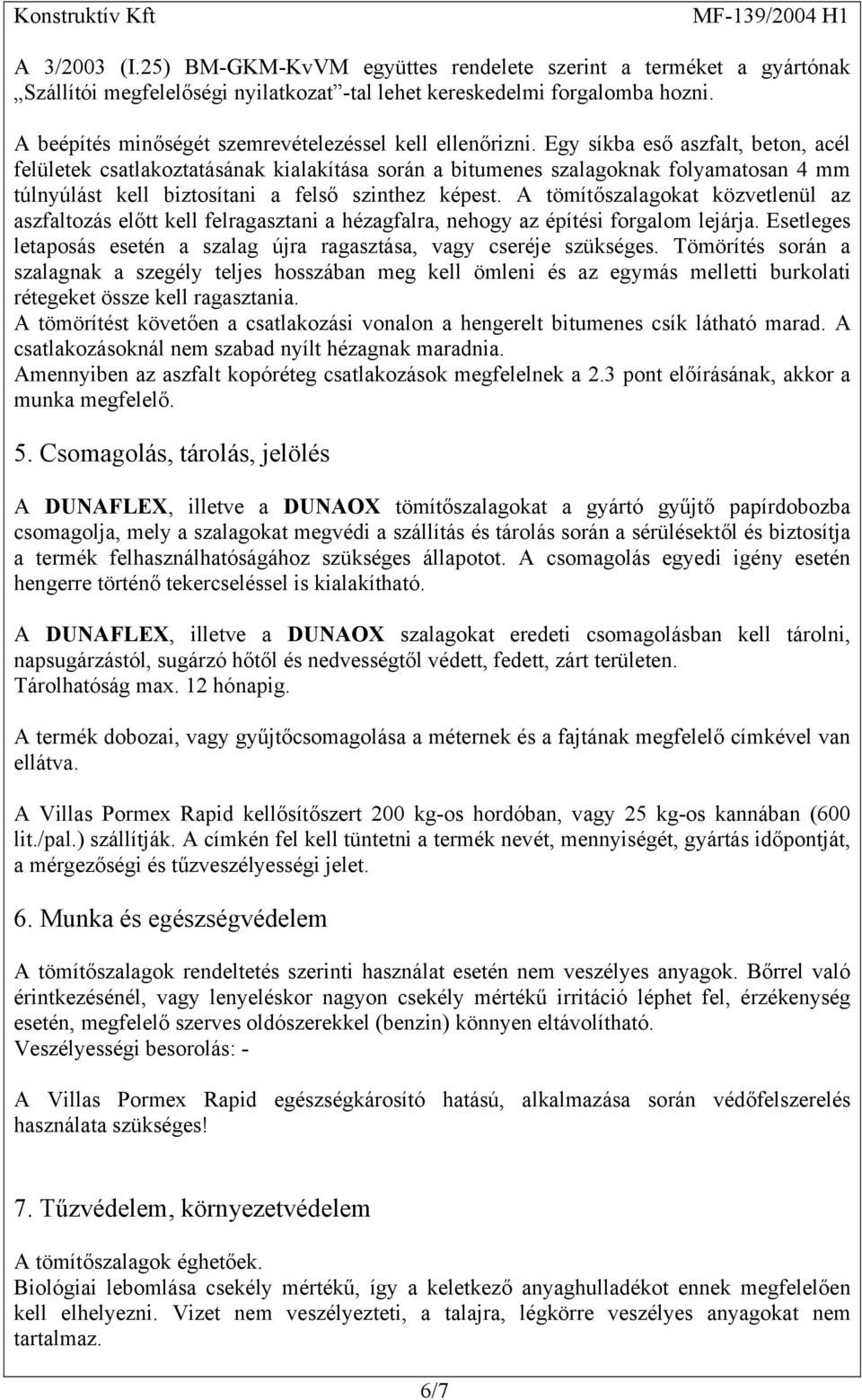 Egy síkba eső aszfalt, beton, acél felületek csatlakoztatásának kialakítása során a bitumenes szalagoknak folyamatosan 4 mm túlnyúlást kell biztosítani a felső szinthez képest.