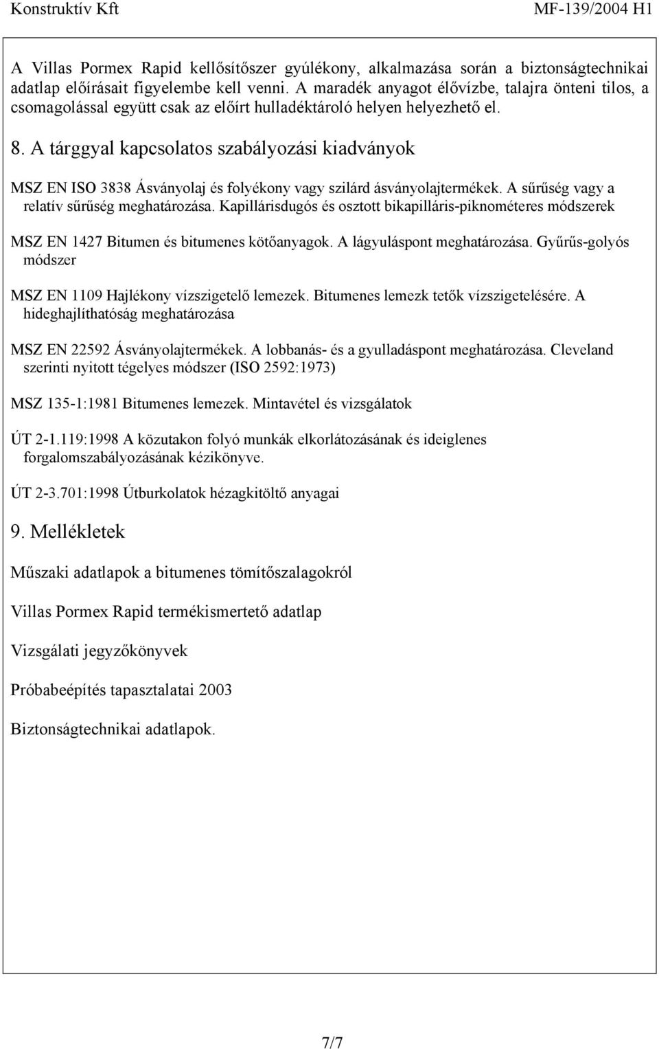 A tárggyal kapcsolatos szabályozási kiadványok MSZ EN ISO 3838 Ásványolaj és folyékony vagy szilárd ásványolajtermékek. A sűrűség vagy a relatív sűrűség meghatározása.