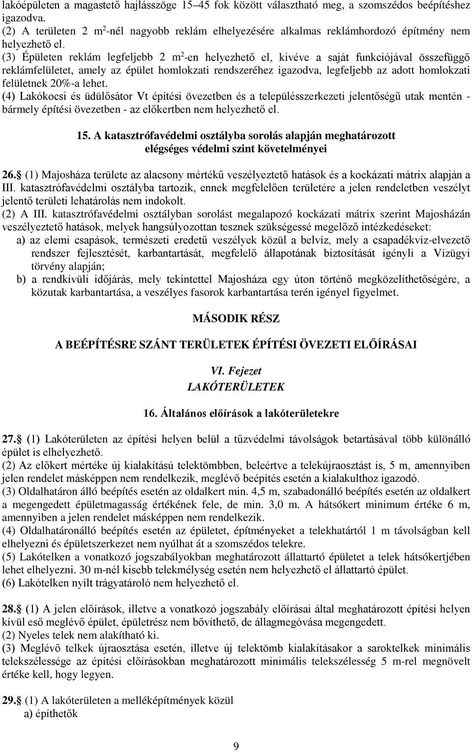 (3) Épületen reklám legfeljebb 2 m 2 -en helyezhető el, kivéve a saját funkciójával összefüggő reklámfelületet, amely az épület homlokzati rendszeréhez igazodva, legfeljebb az adott homlokzati