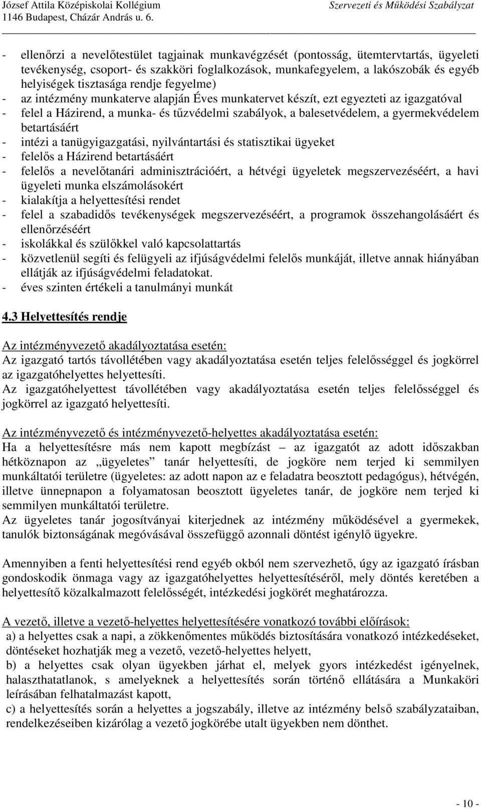 betartásáért - intézi a tanügyigazgatási, nyilvántartási és statisztikai ügyeket - felelős a Házirend betartásáért - felelős a nevelőtanári adminisztrációért, a hétvégi ügyeletek megszervezéséért, a