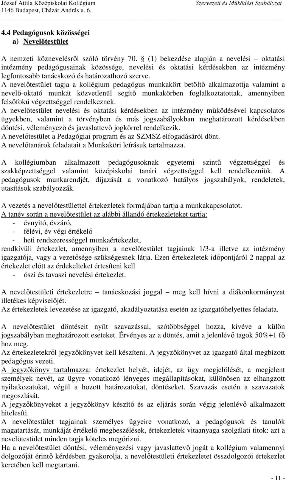 A nevelőtestület tagja a kollégium pedagógus munkakört betöltő alkalmazottja valamint a nevelő-oktató munkát közvetlenül segítő munkakörben foglalkoztatottak, amennyiben felsőfokú végzettséggel